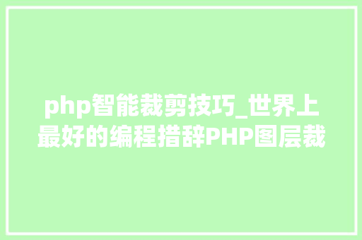 php智能裁剪技巧_世界上最好的编程措辞PHP图层裁剪做事搭建详解