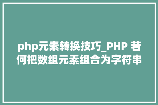 php元素转换技巧_PHP 若何把数组元素组合为字符串