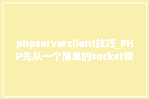 phpserverclient技巧_PHP先从一个简单的socket做事器开始