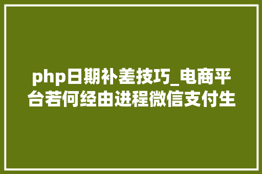 php日期补差技巧_电商平台若何经由进程微信支付生态避免平台二清问题