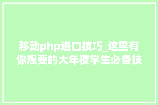 移动php进口技巧_这里有你想要的大年夜学生必备技能及进修网站