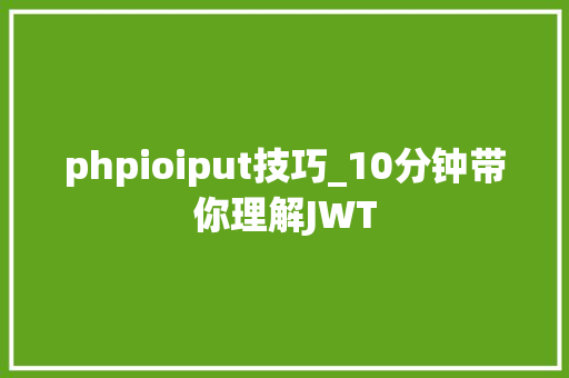 phpioiput技巧_10分钟带你理解JWT