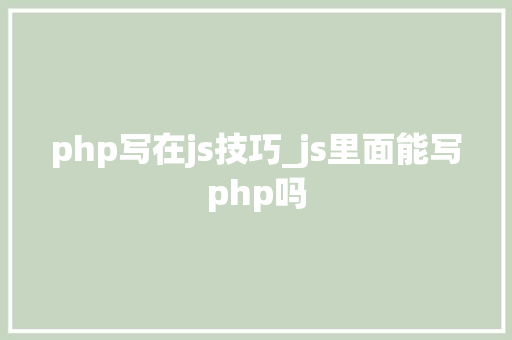 php写在js技巧_js里面能写php吗