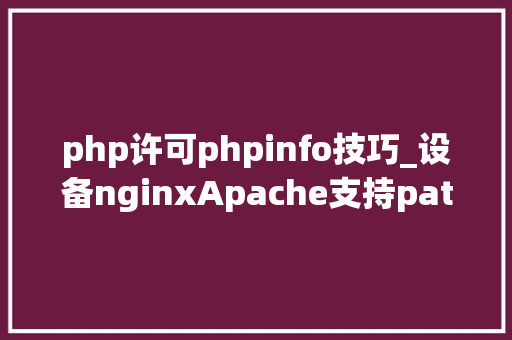 php许可phpinfo技巧_设备nginxApache支持pathinfo模式什么是phpinfo模式