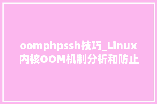 oomphpssh技巧_Linux内核OOM机制分析和防止进程被OOM杀去世的方法