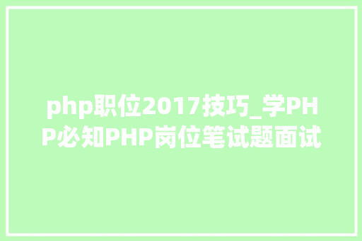 php职位2017技巧_学PHP必知PHP岗位笔试题面试题