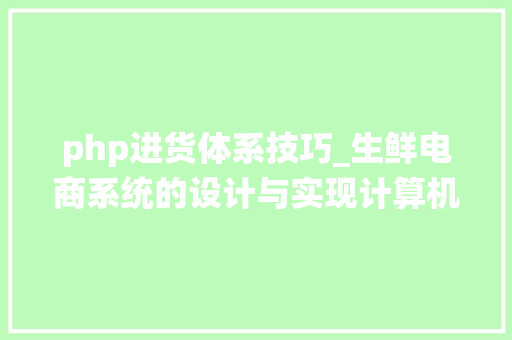php进货体系技巧_生鲜电商系统的设计与实现计算机卒业设计源码LW文档