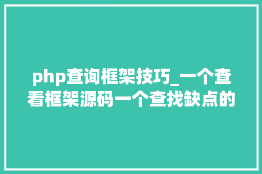 php查询框架技巧_一个查看框架源码一个查找缺点的小对象你用了吗