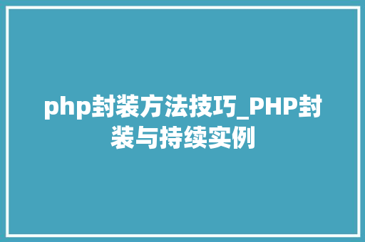 php封装方法技巧_PHP封装与持续实例