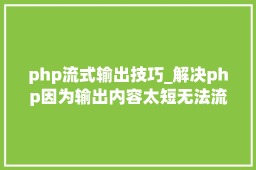 php流式输出技巧_解决php因为输出内容太短无法流式Stream输出问题