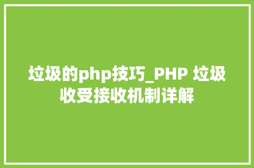 垃圾的php技巧_PHP 垃圾收受接收机制详解