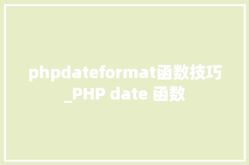 phpdateformat函数技巧_PHP date 函数 phpdateformat函数技巧_PHP date 函数