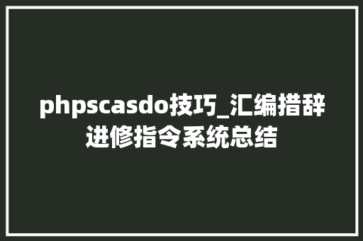 phpscasdo技巧_汇编措辞进修指令系统总结