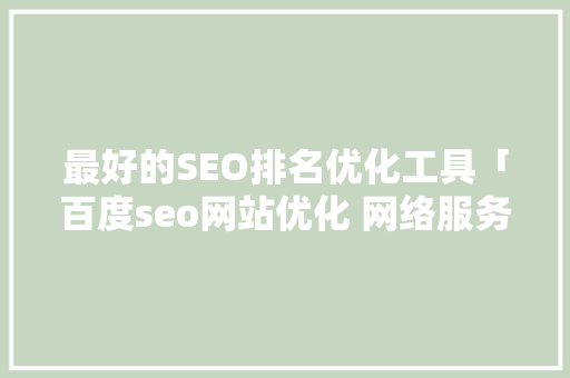 最好的SEO排名优化工具「百度seo网站优化 网络服务」