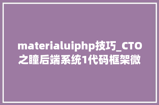 materialuiphp技巧_CTO之瞳后端系统1代码框架微做事初探