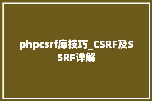 phpcsrf库技巧_CSRF及SSRF详解