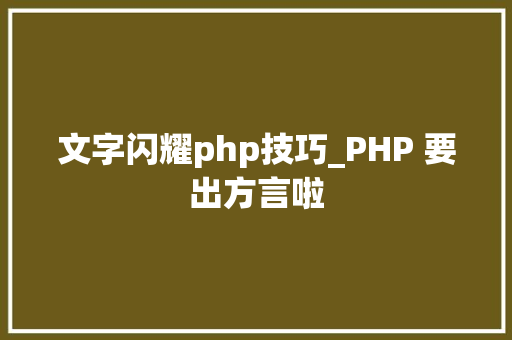 文字闪耀php技巧_PHP 要出方言啦