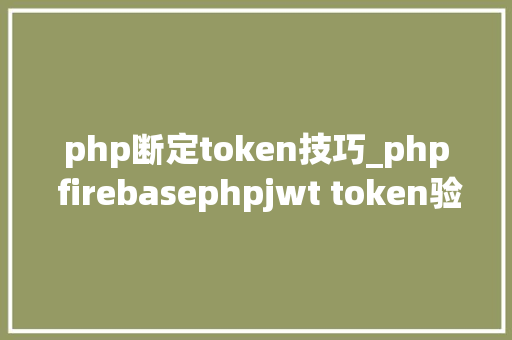 php断定token技巧_php firebasephpjwt token验证还在用session吗