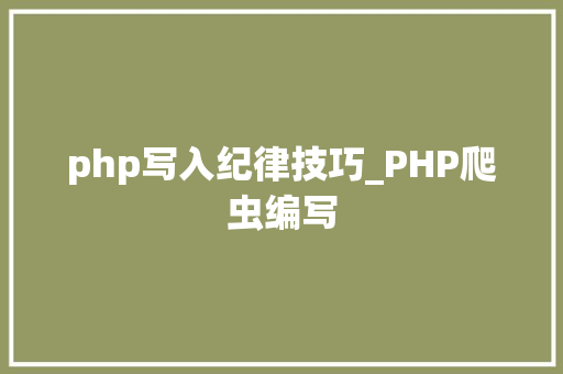 php写入纪律技巧_PHP爬虫编写