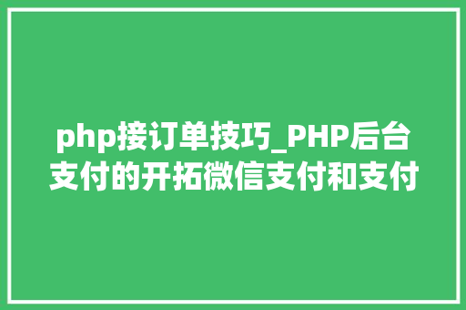 php接订单技巧_PHP后台支付的开拓微信支付和支付宝支付