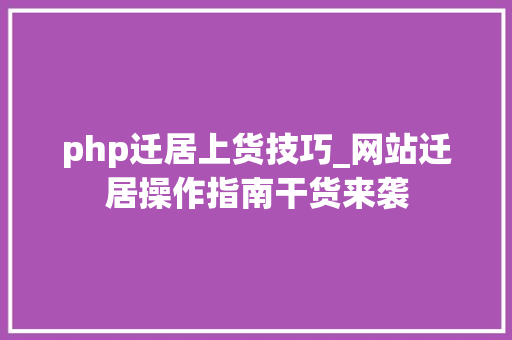 php迁居上货技巧_网站迁居操作指南干货来袭