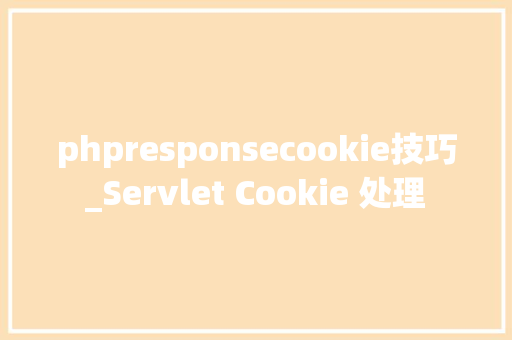 phpresponsecookie技巧_Servlet Cookie 处理
