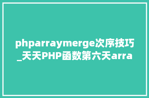 phparraymerge次序技巧_天天PHP函数第六天array_mergearray_reverse array_flip