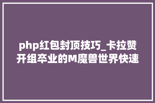 php红包封顶技巧_卡拉赞开组卒业的M魔兽世界快速冲110级思路与准备
