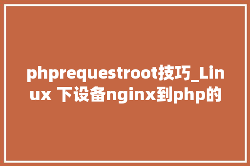 phprequestroot技巧_Linux 下设备nginx到php的连接