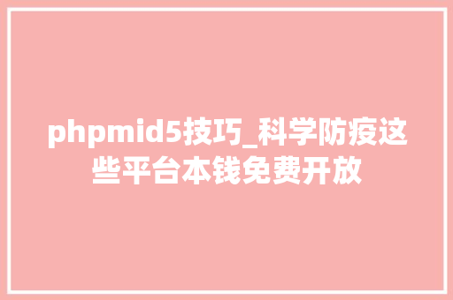 phpmid5技巧_科学防疫这些平台本钱免费开放