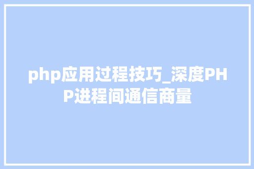 php应用过程技巧_深度PHP进程间通信商量