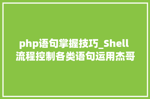 php语句掌握技巧_Shell 流程控制各类语句运用杰哥教你Linux