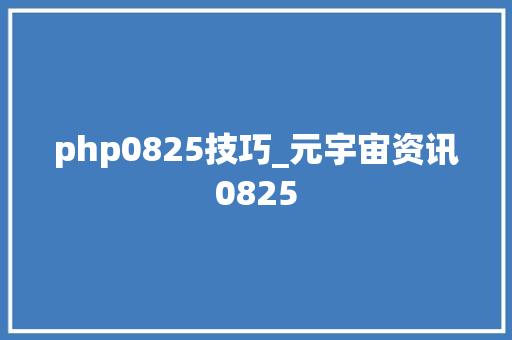 php0825技巧_元宇宙资讯0825