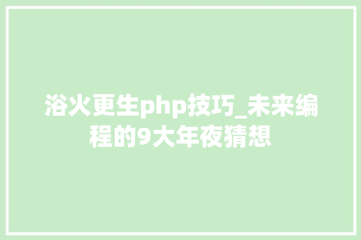 浴火更生php技巧_未来编程的9大年夜猜想