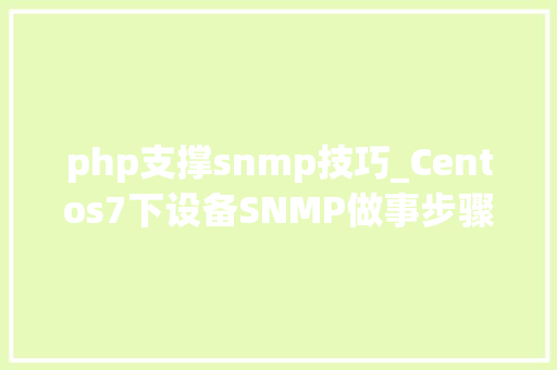 php支撑snmp技巧_Centos7下设备SNMP做事步骤进一步熟悉SNMP