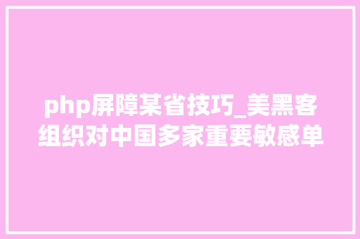 php屏障某省技巧_美黑客组织对中国多家重要敏感单位实施收集进击