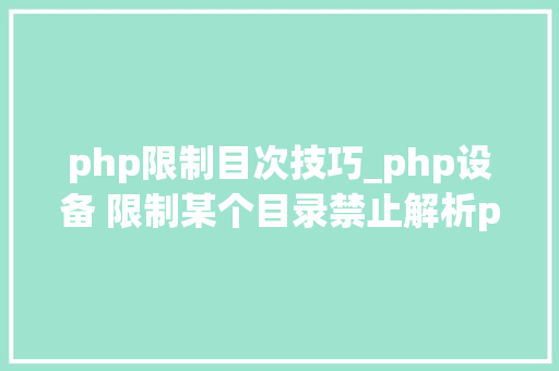 php限制目次技巧_php设备 限制某个目录禁止解析php 限制user_agent