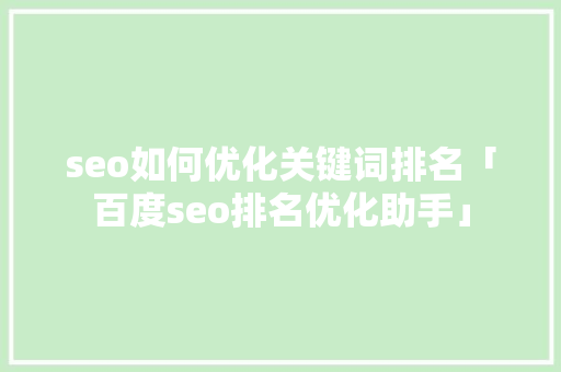 seo如何优化关键词排名「百度seo排名优化助手」
