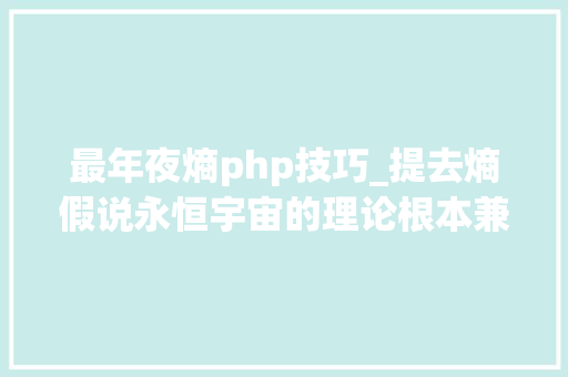 最年夜熵php技巧_提去熵假说永恒宇宙的理论根本兼谈轮回宇宙or大年夜弹簧理论