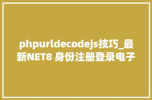 phpurldecodejs技巧_最新NET8 身份注册登录电子邮件确认和双成分身份验证 2FA