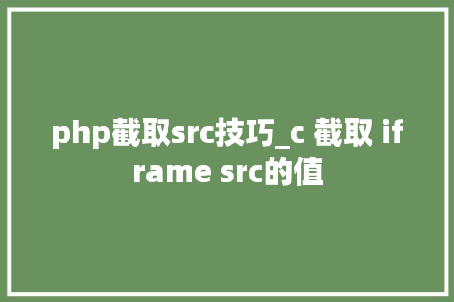 php截取src技巧_c 截取 iframe src的值