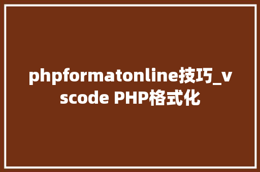 phpformatonline技巧_vscode PHP格式化