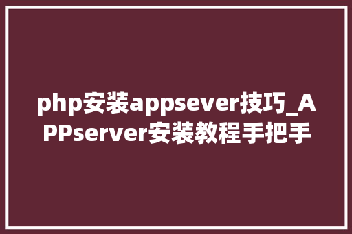 php安装appsever技巧_APPserver安装教程手把手教你搭建