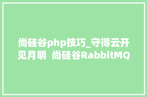 尚硅谷php技巧_守得云开见月明  尚硅谷RabbitMQ视频教程宣告