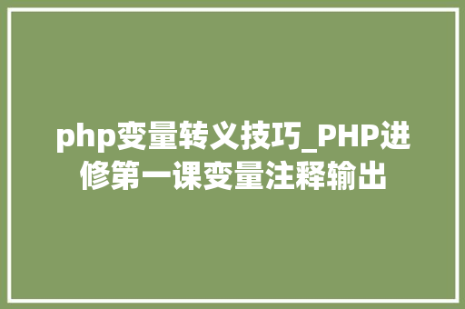 php变量转义技巧_PHP进修第一课变量注释输出
