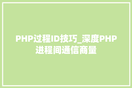 PHP过程ID技巧_深度PHP进程间通信商量