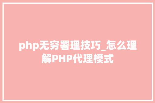 php无穷署理技巧_怎么理解PHP代理模式