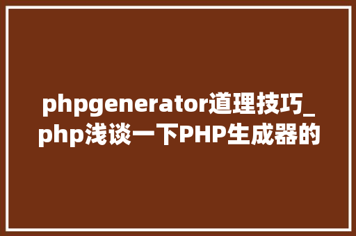 phpgenerator道理技巧_php浅谈一下PHP生成器的运用方法理解一下