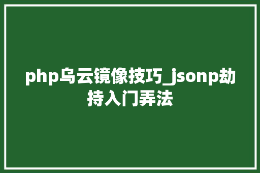 php乌云镜像技巧_jsonp劫持入门弄法