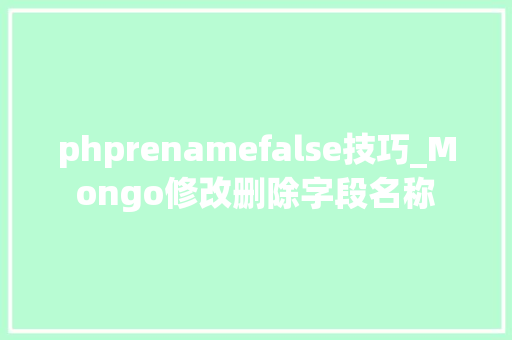 phprenamefalse技巧_Mongo修改删除字段名称